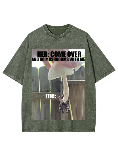 COME OVER AND DO MUSHROOMS WITH ME WASHED TSHIRT