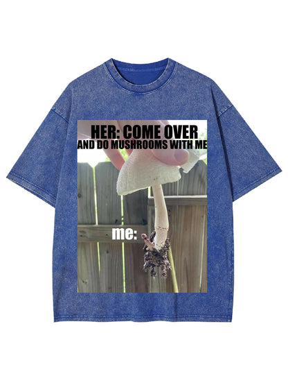 COME OVER AND DO MUSHROOMS WITH ME WASHED TSHIRT