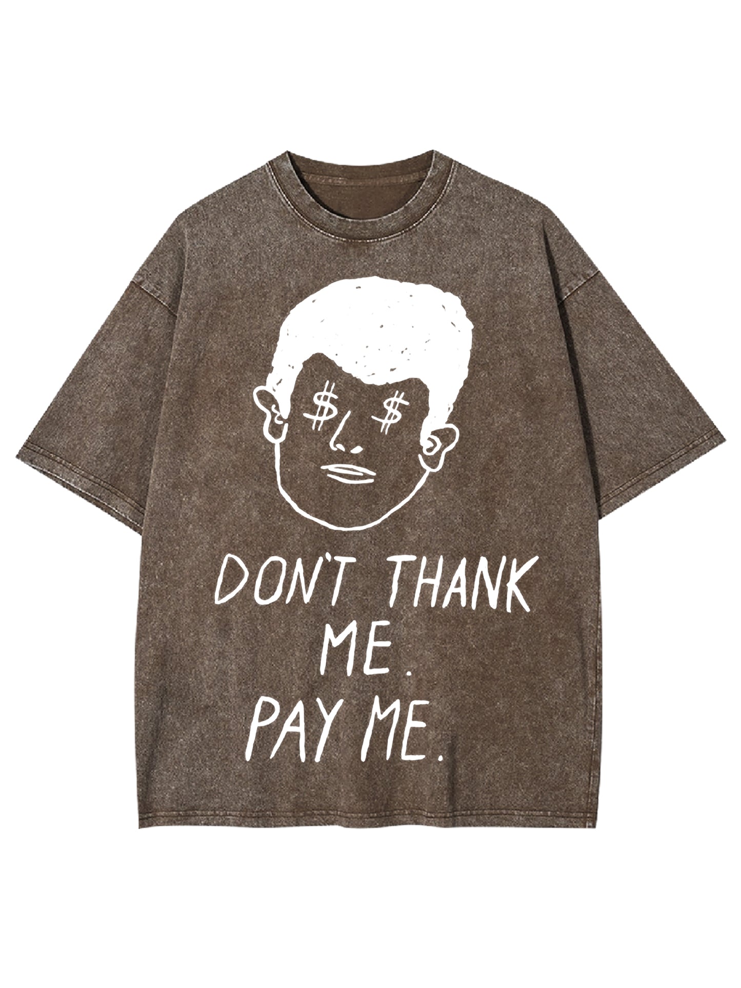 DON'T THANK ME. PAY ME WASHED TSHIRT